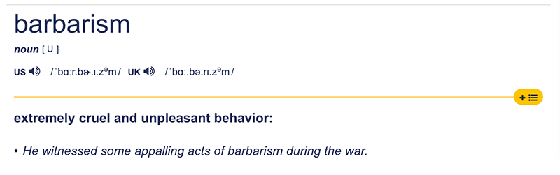 barbarism definition reads "extremely cruel and unpleasant behavior"